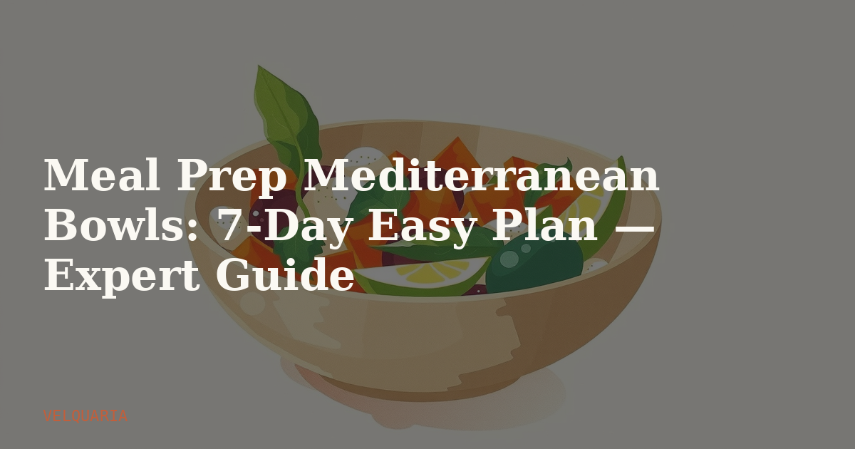 Meal Prep Mediterranean Bowls: 7-Day Easy Plan — Expert Guide