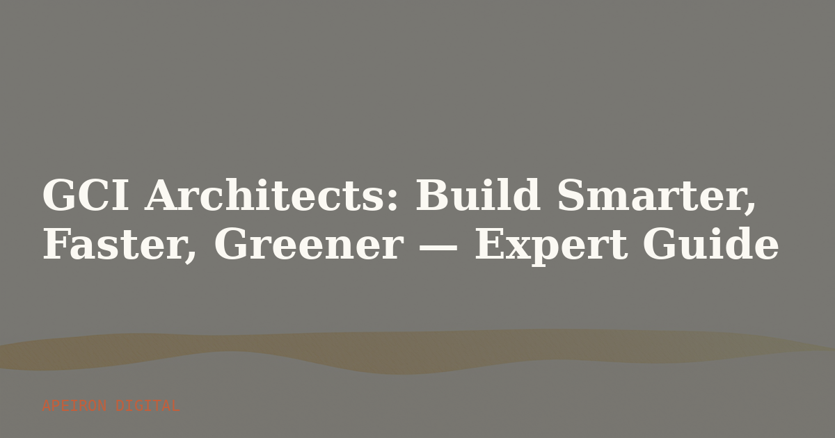 GCI Architects: Build Smarter, Faster, Greener — Expert Guide